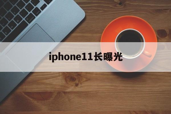 iphone11长曝光(iphone11长曝光照片设置)