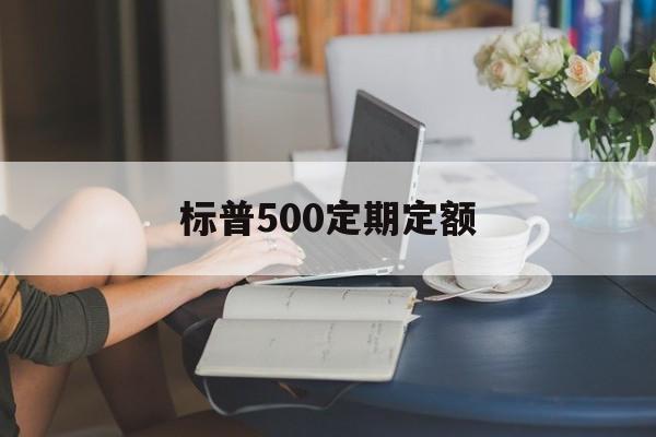 标普500定期定额(标普500定投怎么投资)